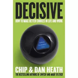 Decisive - by  Chip Heath & Dan Heath (Hardcover)