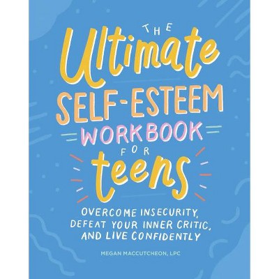 The Ultimate Self-Esteem Workbook for Teens - (Health and Wellness Workbooks for Teens) by  Megan Maccutcheon (Paperback)