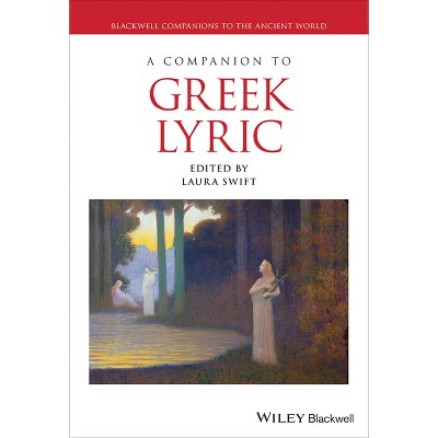 A Companion to Greek Lyric - (Blackwell Companions to the Ancient World) by  Laura Swift (Hardcover)