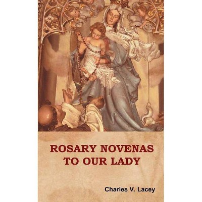 Rosary Novenas to Our Lady - by  Charles V Lacey (Paperback)