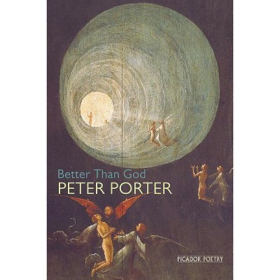 Better Than God - by  Peter Porter (Paperback)