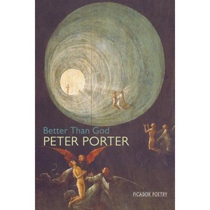 Better Than God - by  Peter Porter (Paperback) - 1 of 1