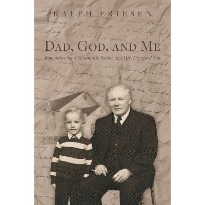 Dad, God, and Me - by  Ralph Friesen (Paperback)
