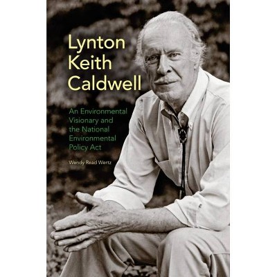 Lynton Keith Caldwell - by  Wendy Read Wertz (Hardcover)