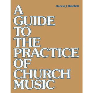 A Guide to the Practice of Church Music - by  Marion J Hatchett (Paperback) - 1 of 1
