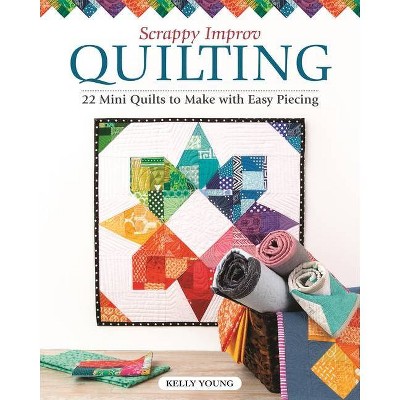 Scrappy Improv Quilting - by  Kelly Young (Paperback)