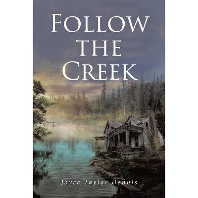 Follow the Creek - by  Joyce Taylor Dennis (Paperback)