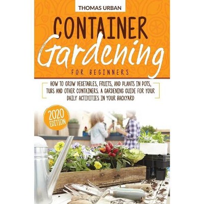 Container gardening for beginners - by  Thomas Urban (Paperback)