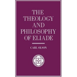 The Theology and Philosophy of Eliade - (Library of Philosophy and Religion) by  C Olson (Hardcover) - 1 of 1