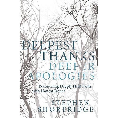 Deepest Thanks, Deeper Apologies - by  Stephen Shortridge (Paperback)