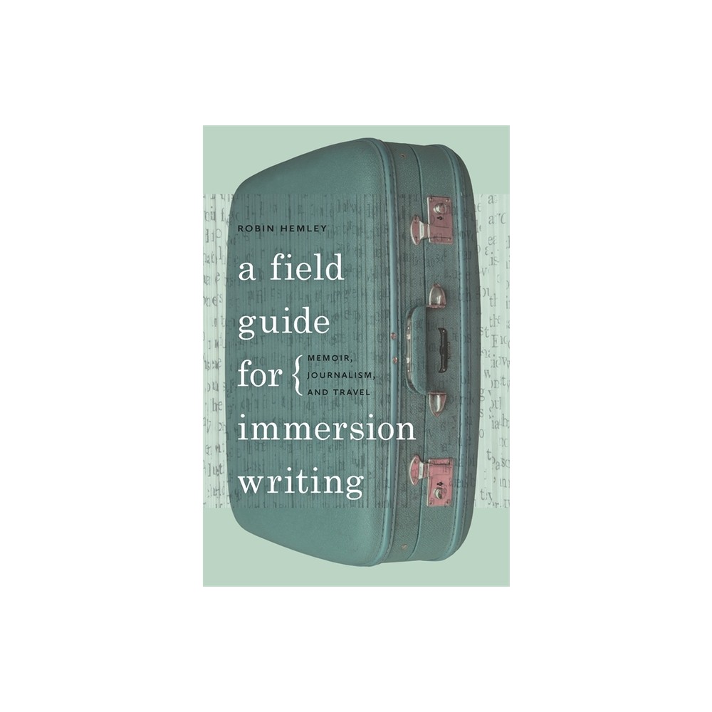 A Field Guide for Immersion Writing - by Robin Hemley (Paperback)