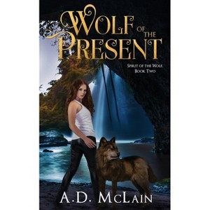 Wolf Of The Present - (Spirit of the Wolf) by  A D McLain (Paperback) - 1 of 1