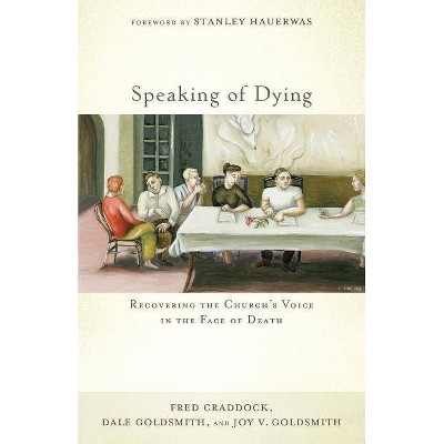 Speaking of Dying - by  Fred Craddock & Dale Goldsmith & Joy V Goldsmith (Paperback)