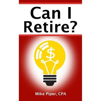 Can I Retire? - by  Mike Piper (Paperback)