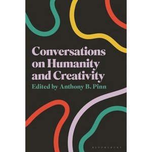 Conversations on Humanity and Creativity - by  Anthony B Pinn (Hardcover) - 1 of 1