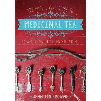 The Good Living Guide to Medicinal Tea - by  Jennifer Browne (Hardcover)