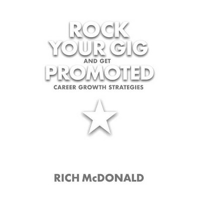 Rock Your Gig and Get Promoted - by  Rich McDonald (Paperback)