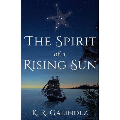 The Spirit of a Rising Sun - by  K R Galindez (Paperback)