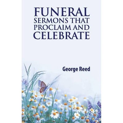 Funeral Sermons that Proclaim and Celebrate - by  George Reed (Paperback)