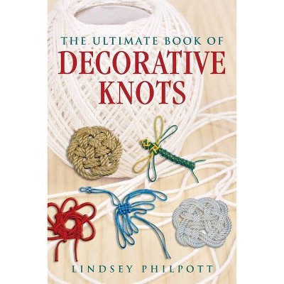 The Ultimate Book of Decorative Knots - by  Lindsey Philpott (Paperback)