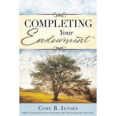 Completing Your Endowment - (Temple Endowment) by  Cory B Jensen (Paperback)