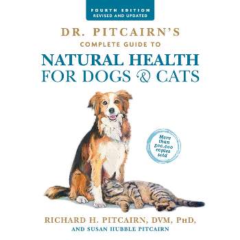 Dr. Pitcairn's Complete Guide to Natural Health for Dogs & Cats (4th Edition) - by  Richard H Pitcairn & Susan Hubble Pitcairn (Paperback)
