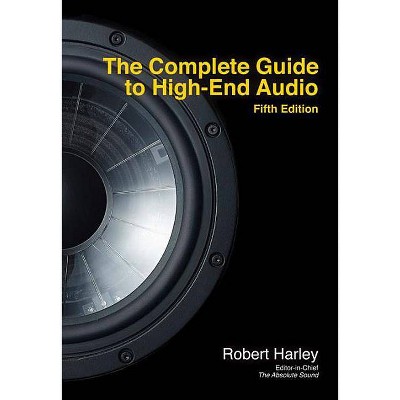 The Complete Guide to High-End Audio - 5th Edition by  Robert Harley (Paperback)