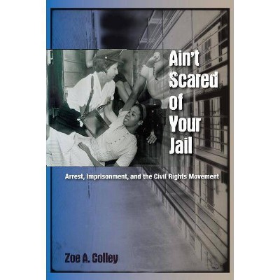 Ain't Scared of Your Jail - (New Perspectives on the History of the South (Paperback)) by  Zoe A Colley (Paperback)