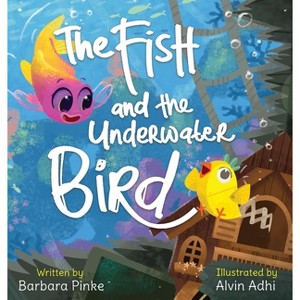 The Fish and the Underwater Bird - by  Barbara Pinke (Hardcover) - 1 of 1