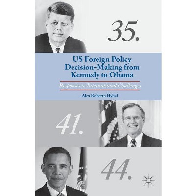 US Foreign Policy Decision-Making from Kennedy to Obama - by  A Hybel (Paperback)