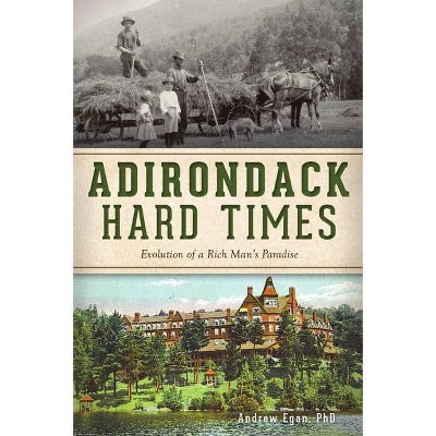 Adirondack Hard Times - (Natural History) by  Andrew Egan Phd (Paperback)