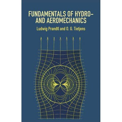 Fundamentals of Hydro- And Aeromechanics - (Dover Books on Aeronautical Engineering) by  Ludwig Prandtl & O G Tietjens & Engineering (Paperback)