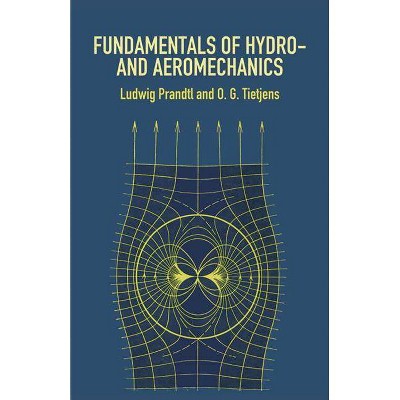 Fundamentals of Hydro- And Aeromechanics - (Dover Books on Aeronautical Engineering) by  Ludwig Prandtl & O G Tietjens & Engineering (Paperback)