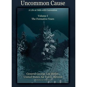 Uncommon Cause - Volume I - by  General George Lee Butler (Hardcover) - 1 of 1