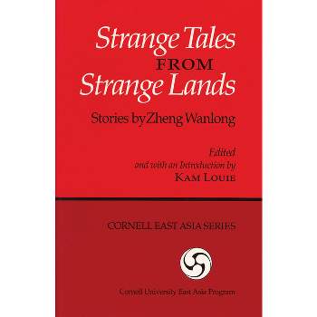 Strange Tales from Strange Lands - (Cornell East Asia) by  Kam Louie (Paperback)