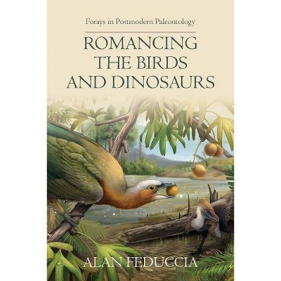 Romancing the Birds and Dinosaurs - by  Alan Feduccia (Paperback)