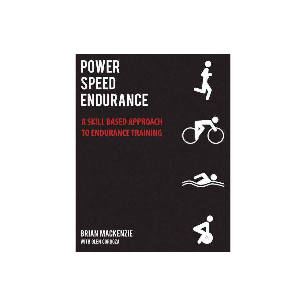 Power Speed Endurance - by Brian MacKenzie & Glen Cordoza (Paperback)