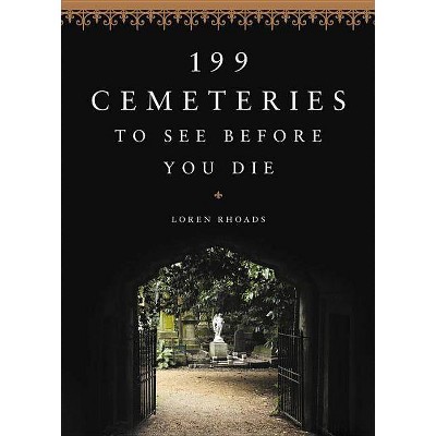  199 Cemeteries to See Before You Die - by  Loren Rhoads (Hardcover) 