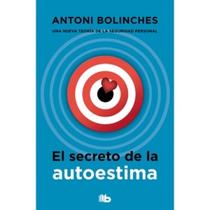 El Secreto de la Autoestima / The Secret to Self-Esteem - by  Antoni Bolinches (Paperback) - 1 of 1