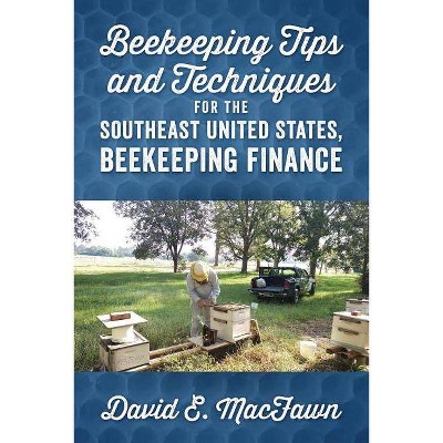 Beekeeping Tips and Techniques for the Southeast United States, Beekeeping Finance - by  David E Macfawn (Paperback)