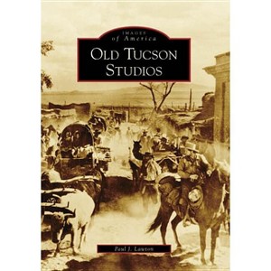 Old Tucson Studios - (Images of America) by  Paul J Lawton (Paperback) - 1 of 1