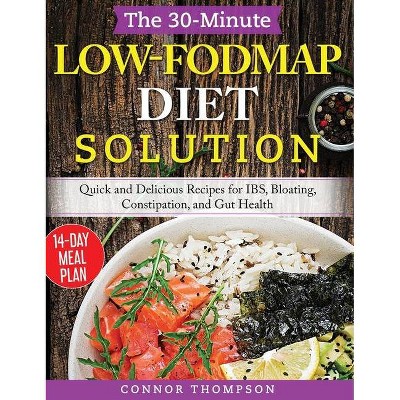 The 30-Minute Low-FODMAP Diet Solution - by  Connor Thompson (Hardcover)