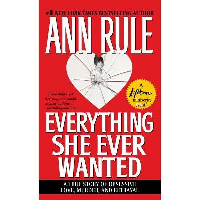 Everything She Ever Wanted - by  Ann Rule (Paperback)