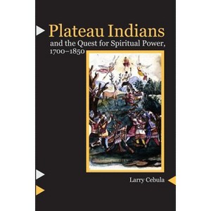 Plateau Indians and the Quest for Spiritual Power, 1700-1850 - by  Larry Cebula (Paperback) - 1 of 1