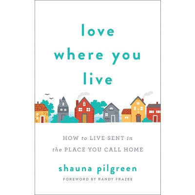 Love Where You Live - by  Shauna Pilgreen (Paperback)