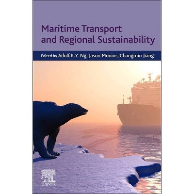 Maritime Transport and Regional Sustainability - by  Adolf Ng & Jason Monios & Changmin Jiang (Paperback)