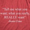 Womens Tell Me What You Want Santa Claus T Shirt Funny Christmas 90s Nostalgia Quote Saying Tee - Crazy Dog Women's T Shirt - 2 of 4