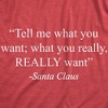 Womens Tell Me What You Want Santa Claus Tshirt Funny Christmas 90s Nostalgia Quote Saying Tee - Crazy Dog Women's T Shirt - image 2 of 4