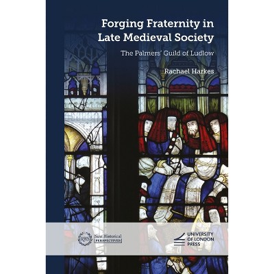 Forging Fraternity in Late Medieval Society - (New Historical Perspectives) by Rachael Harkes