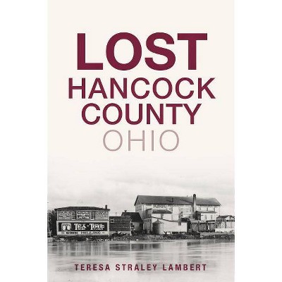 Lost Hancock County, Ohio - by  Teresa Straley Lambert (Paperback)